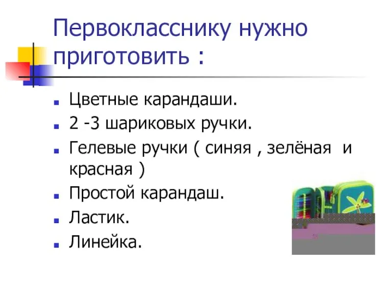 Первокласснику нужно приготовить : Цветные карандаши. 2 -3 шариковых ручки. Гелевые ручки