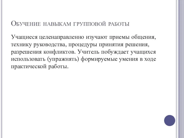 Обучение навыкам групповой работы Учащиеся целенаправленно изучают приемы общения, технику руководства, процедуры