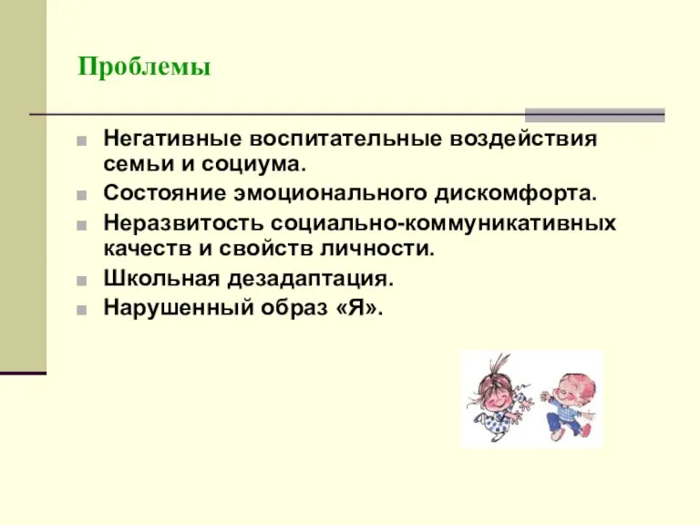 Проблемы Негативные воспитательные воздействия семьи и социума. Состояние эмоционального дискомфорта. Неразвитость социально-коммуникативных