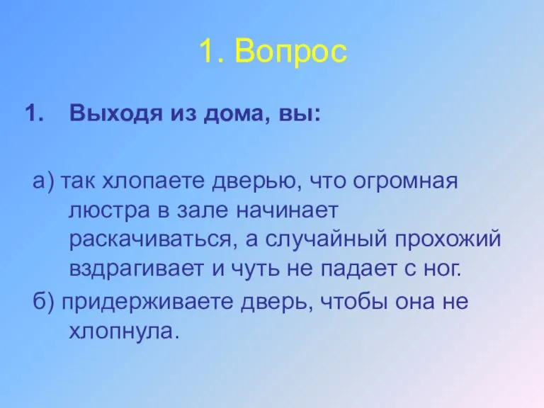 1. Вопрос Выходя из дома, вы: а) так хлопаете дверью, что огромная