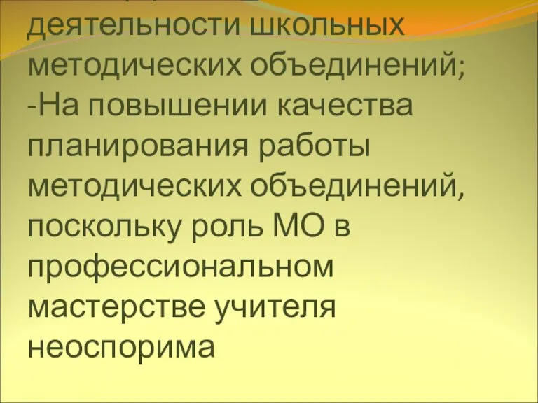 - На эффективности деятельности школьных методических объединений; -На повышении качества планирования работы