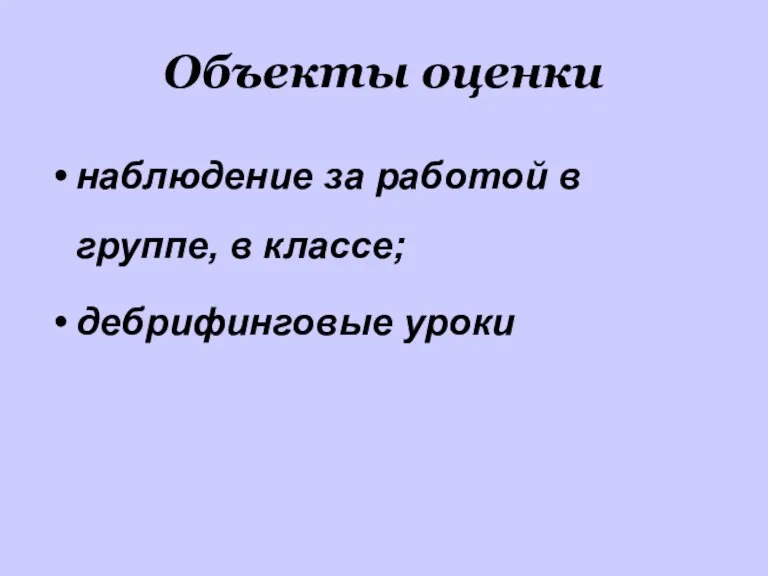 Объекты оценки наблюдение за работой в группе, в классе; дебрифинговые уроки