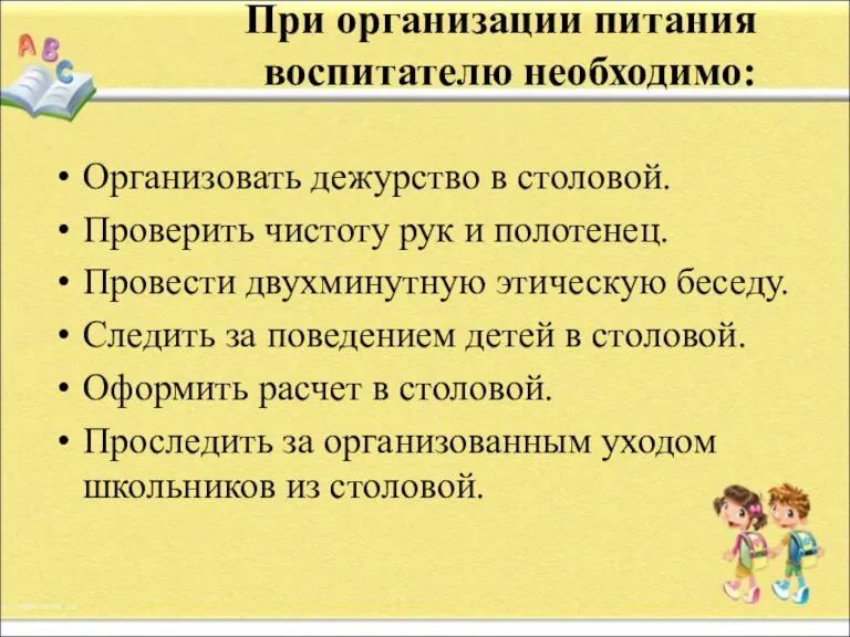 При организации питания воспитателю необходимо: Организовать дежурство в столовой. Проверить чистоту рук