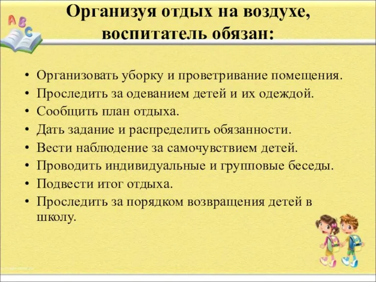 Организуя отдых на воздухе, воспитатель обязан: Организовать уборку и проветривание помещения. Проследить