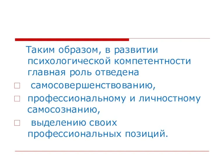 Таким образом, в развитии психологической компетентности главная роль отведена самосовершенствованию, профессиональному и