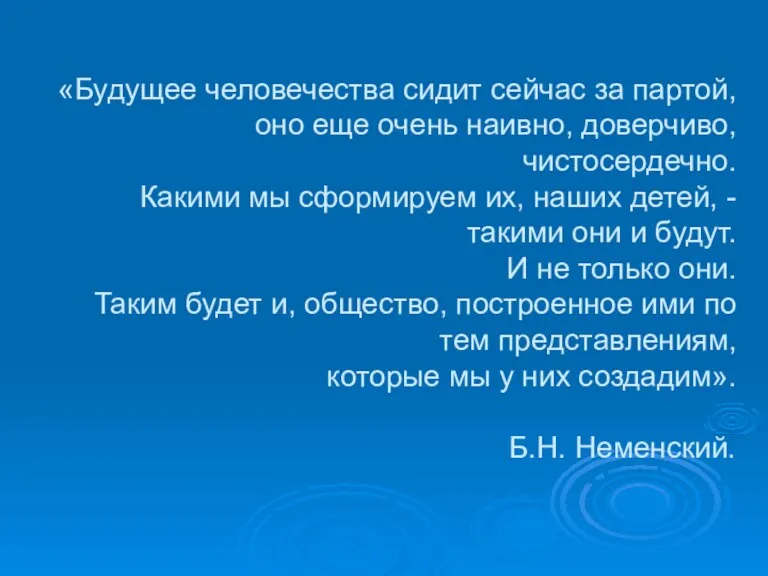 «Будущее человечества сидит сейчас за партой, оно еще очень наивно, доверчиво, чистосердечно.