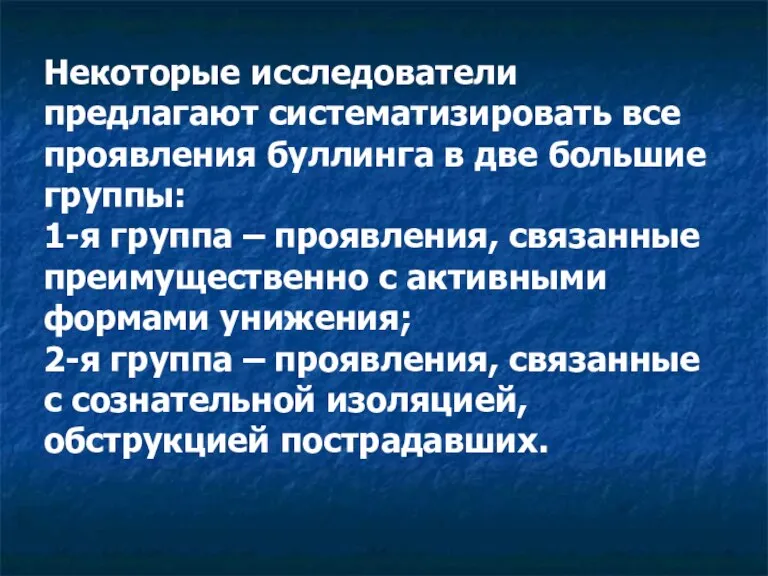 Некоторые исследователи предлагают систематизировать все проявления буллинга в две большие группы: 1-я