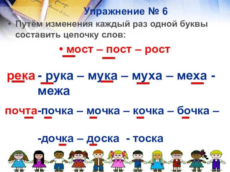 Упражнение № 6 Путём изменения каждый раз одной буквы составить цепочку слов: