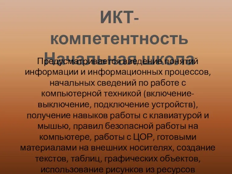 ИКТ-компетентность Начальная школа Предусматривается введение понятий информации и информационных процессов, начальных сведений