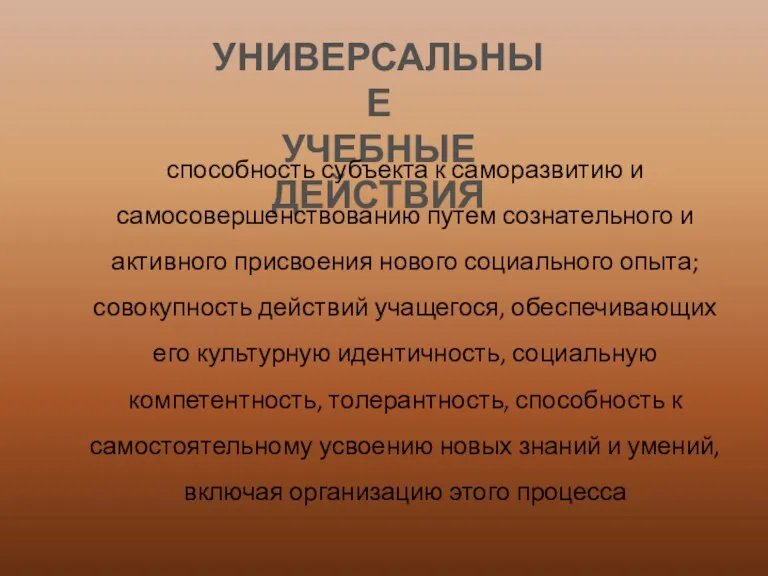 УНИВЕРСАЛЬНЫЕ УЧЕБНЫЕ ДЕЙСТВИЯ способность субъекта к саморазвитию и самосовершенствованию путем сознательного и