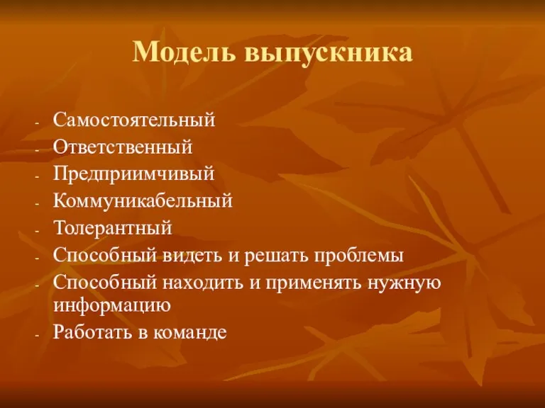 Модель выпускника Самостоятельный Ответственный Предприимчивый Коммуникабельный Толерантный Способный видеть и решать проблемы