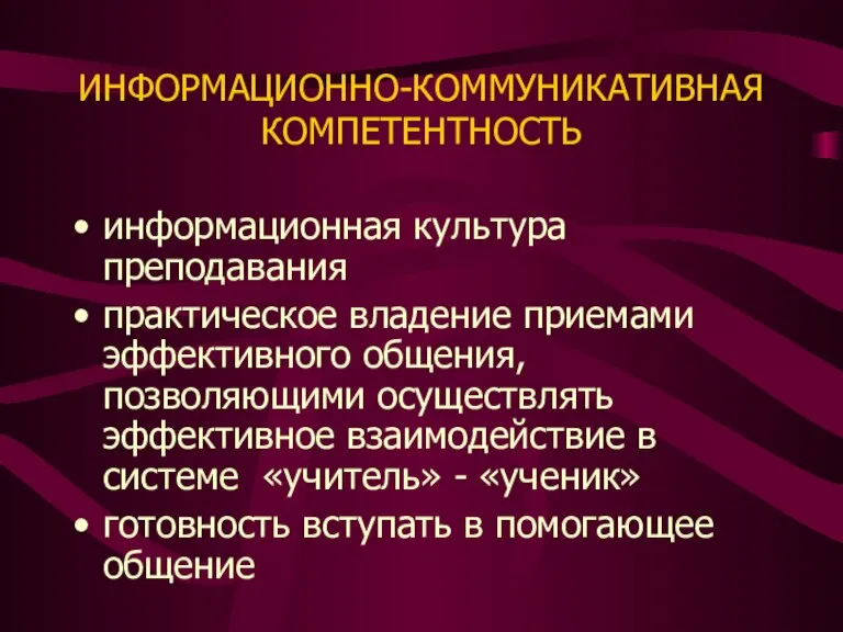 ИНФОРМАЦИОННО-КОММУНИКАТИВНАЯ КОМПЕТЕНТНОСТЬ информационная культура преподавания практическое владение приемами эффективного общения, позволяющими осуществлять