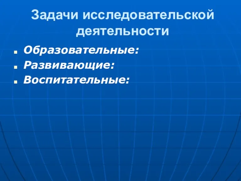 Задачи исследовательской деятельности Образовательные: Развивающие: Воспитательные: