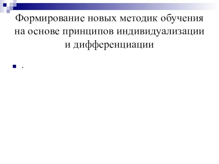 Формирование новых методик обучения на основе принципов индивидуализации и дифференциации .