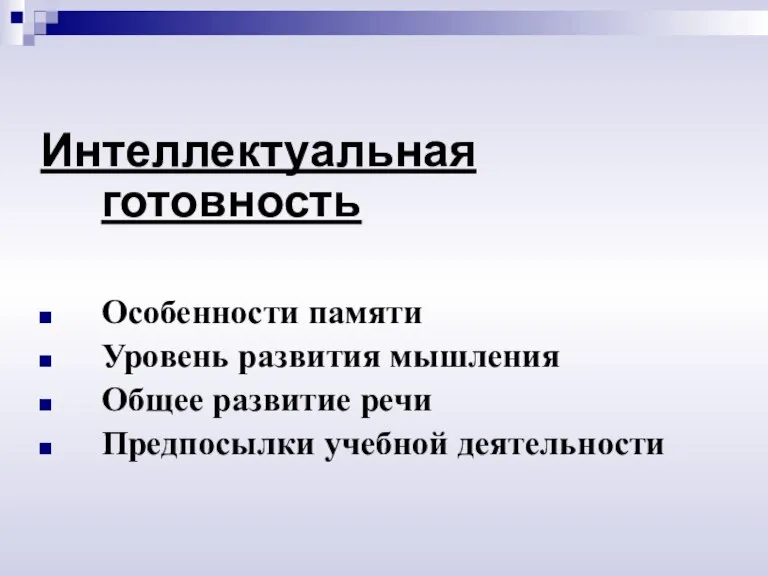 Интеллектуальная готовность Особенности памяти Уровень развития мышления Общее развитие речи Предпосылки учебной деятельности