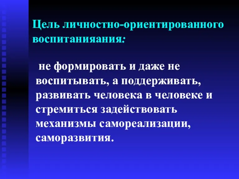 Цель личностно-ориентированного воспитанияания: не формировать и даже не воспитывать, а поддерживать, развивать