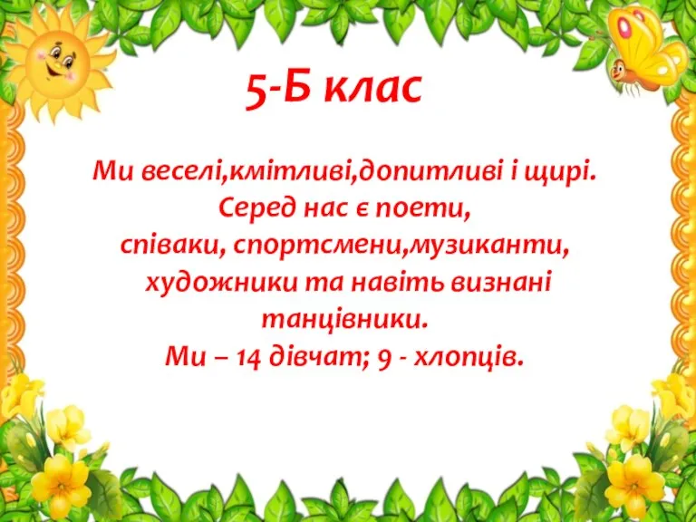 Ми веселі,кмітливі,допитливі і щирі. Серед нас є поети, співаки, спортсмени,музиканти, художники та