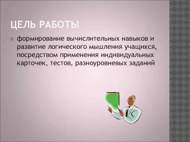 ЦЕЛЬ РАБОТЫ формирование вычислительных навыков и развитие логического мышления учащихся, посредством применения