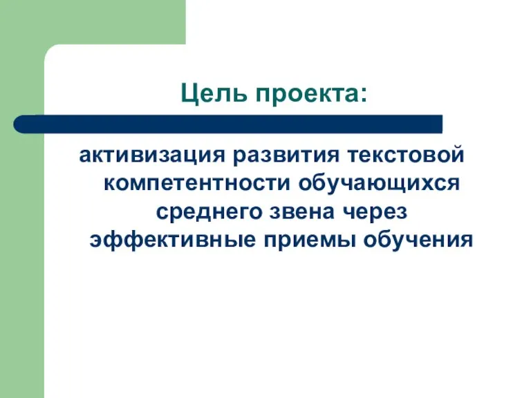 Цель проекта: активизация развития текстовой компетентности обучающихся среднего звена через эффективные приемы обучения