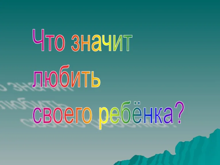 Что значит любить своего ребёнка?