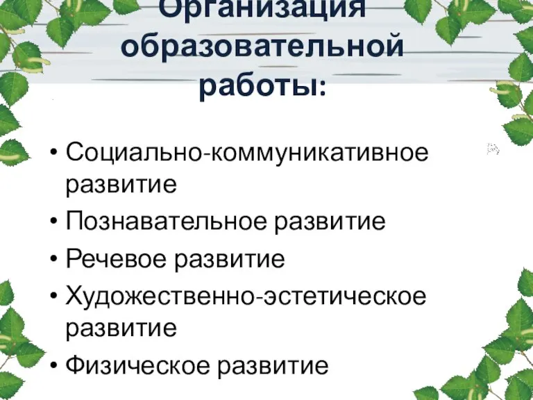 Социально-коммуникативное развитие Познавательное развитие Речевое развитие Художественно-эстетическое развитие Физическое развитие Организация образовательной работы: