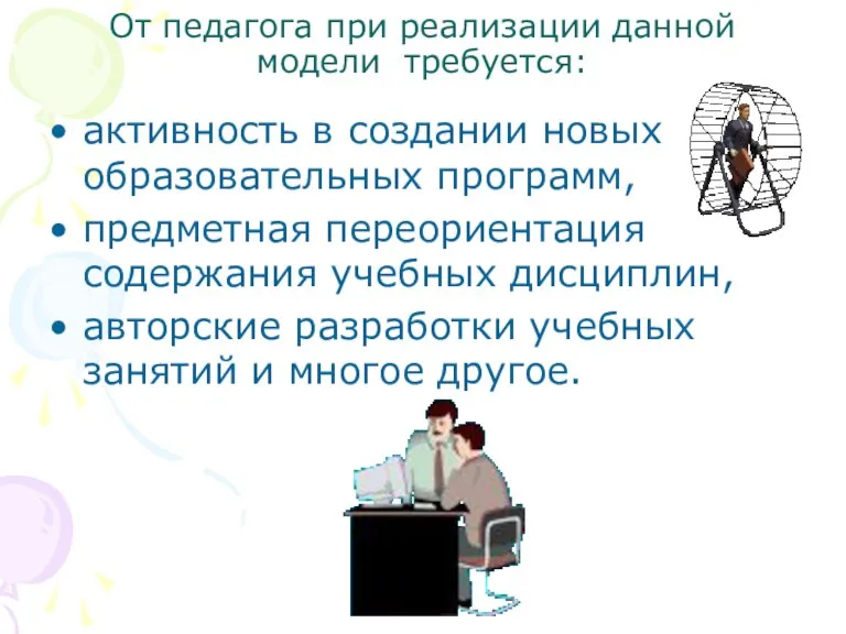 От педагога при реализации данной модели требуется: активность в создании новых образовательных