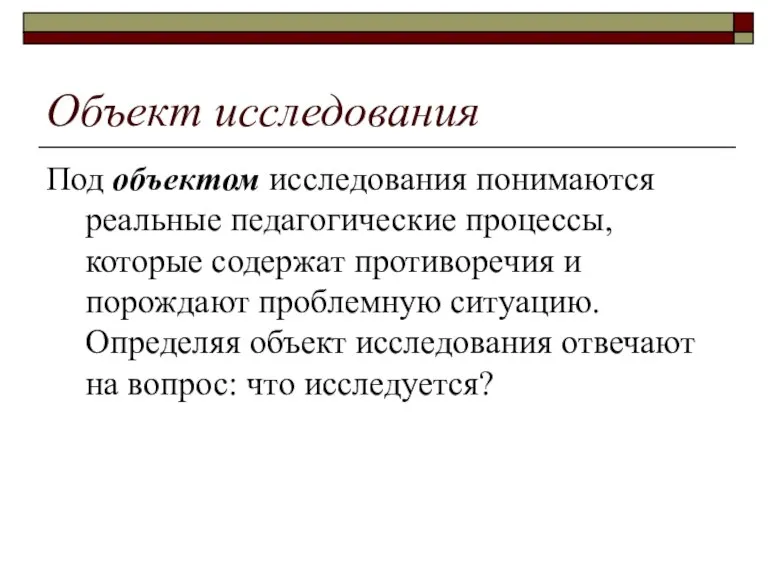 Объект исследования Под объектом исследования понимаются реальные педагогические процессы, которые содержат противоречия