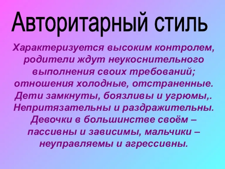 Авторитарный стиль Характеризуется высоким контролем, родители ждут неукоснительного выполнения своих требований; отношения