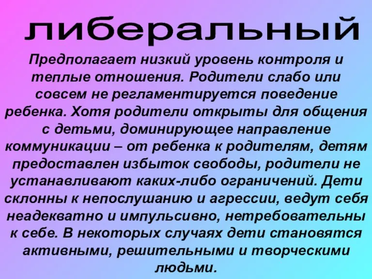 либеральный Предполагает низкий уровень контроля и теплые отношения. Родители слабо или совсем