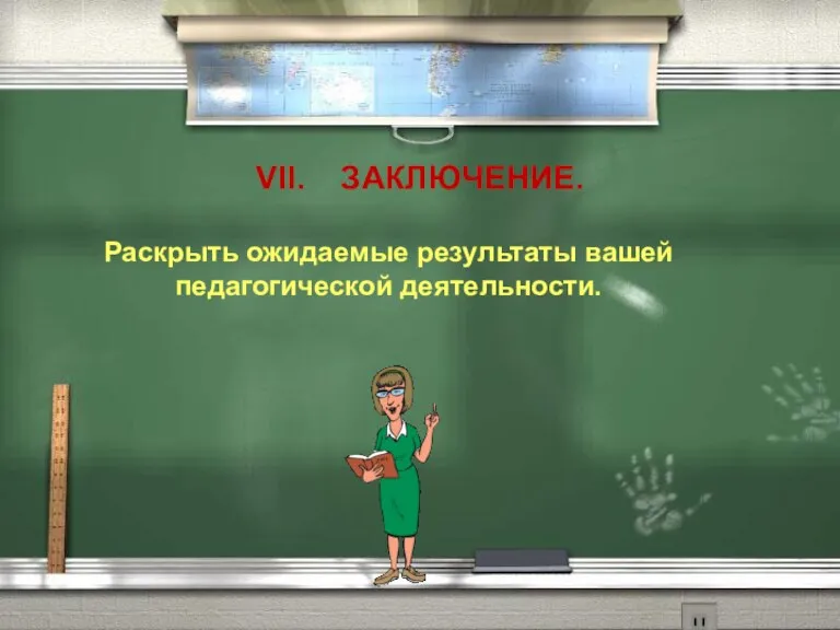 VII. ЗАКЛЮЧЕНИЕ. Раскрыть ожидаемые результаты вашей педагогической деятельности.