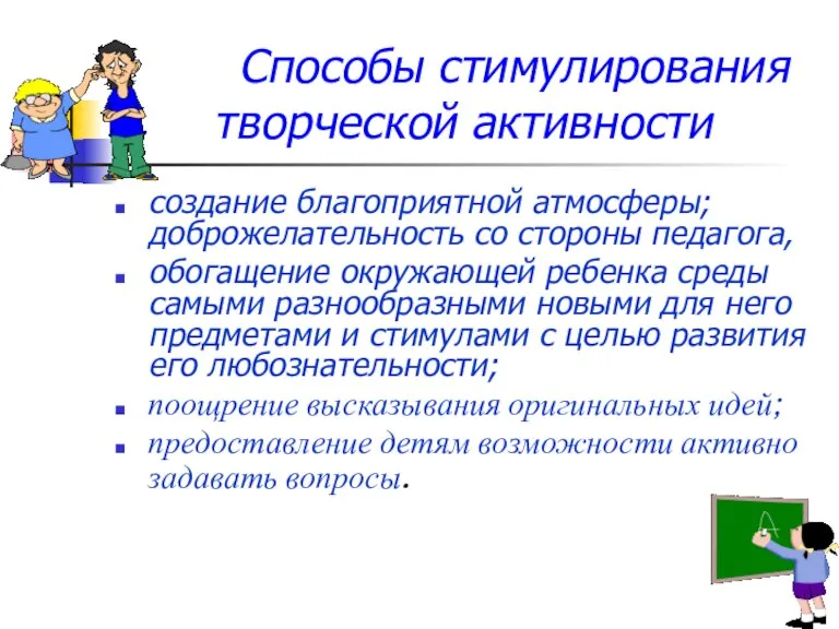 Способы стимулирования творческой активности создание благоприятной атмосферы; доброжелательность со стороны педагога, обогащение