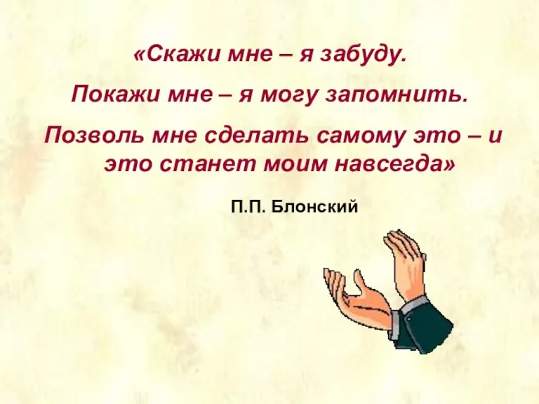 «Скажи мне – я забуду. Покажи мне – я могу запомнить. Позволь