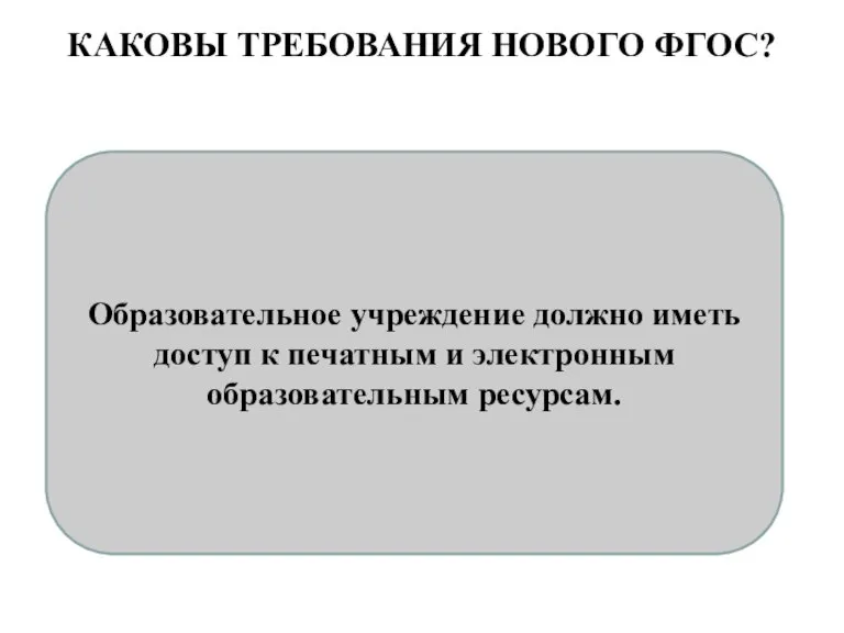 КАКОВЫ ТРЕБОВАНИЯ НОВОГО ФГОС? Образовательное учреждение должно иметь доступ к печатным и электронным образовательным ресурсам.