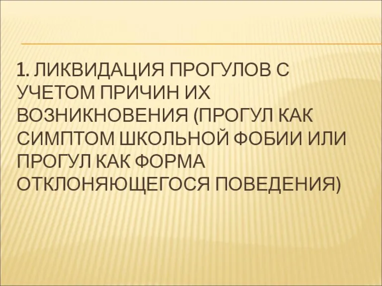 1. ЛИКВИДАЦИЯ ПРОГУЛОВ С УЧЕТОМ ПРИЧИН ИХ ВОЗНИКНОВЕНИЯ (ПРОГУЛ КАК СИМПТОМ ШКОЛЬНОЙ