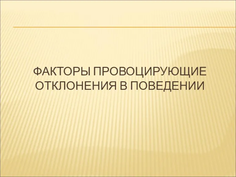 ФАКТОРЫ ПРОВОЦИРУЮЩИЕ ОТКЛОНЕНИЯ В ПОВЕДЕНИИ