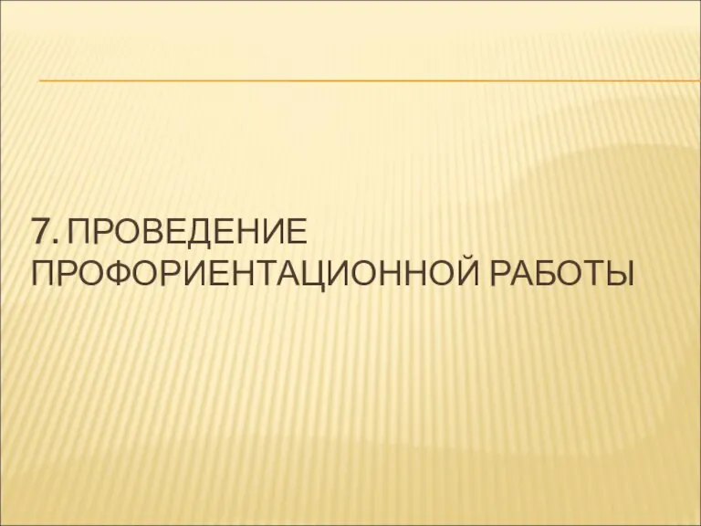 7. ПРОВЕДЕНИЕ ПРОФОРИЕНТАЦИОННОЙ РАБОТЫ