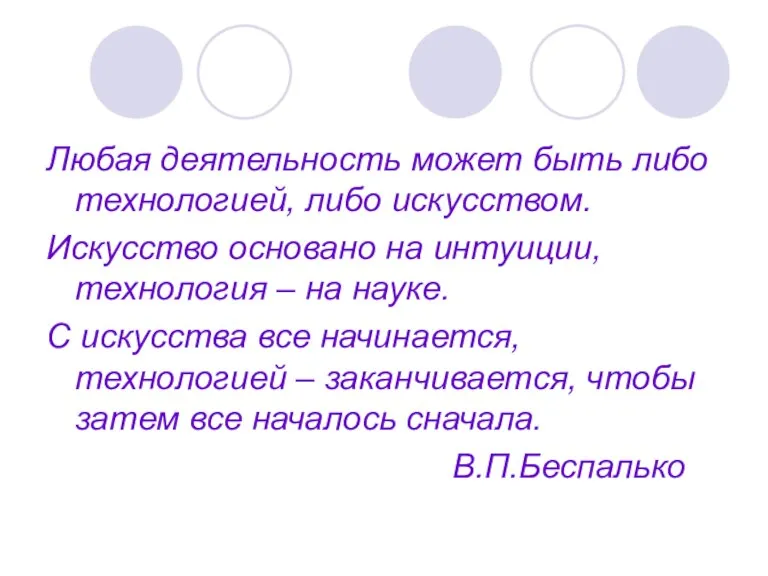 Любая деятельность может быть либо технологией, либо искусством. Искусство основано на интуиции,