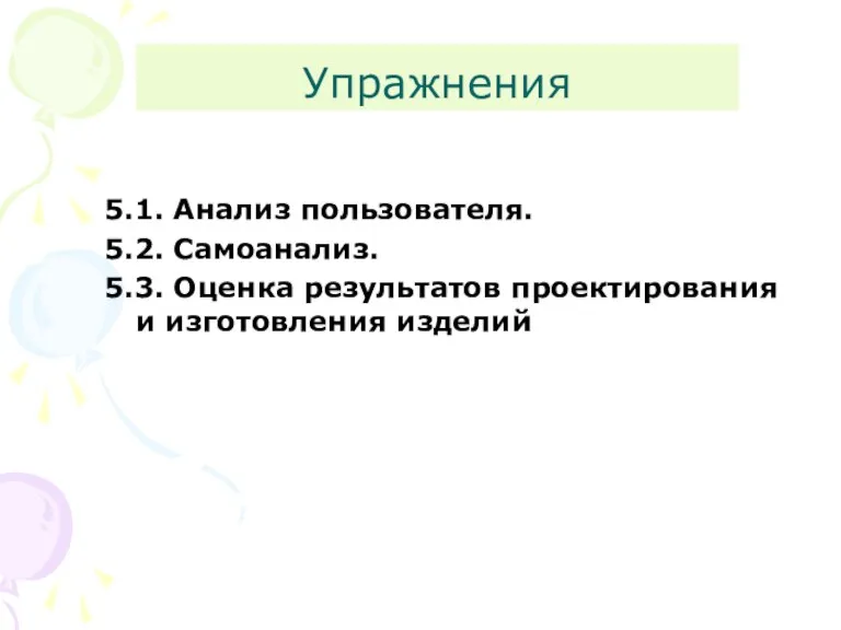 Упражнения 5.1. Анализ пользователя. 5.2. Самоанализ. 5.3. Оценка результатов проектирования и изготовления изделий