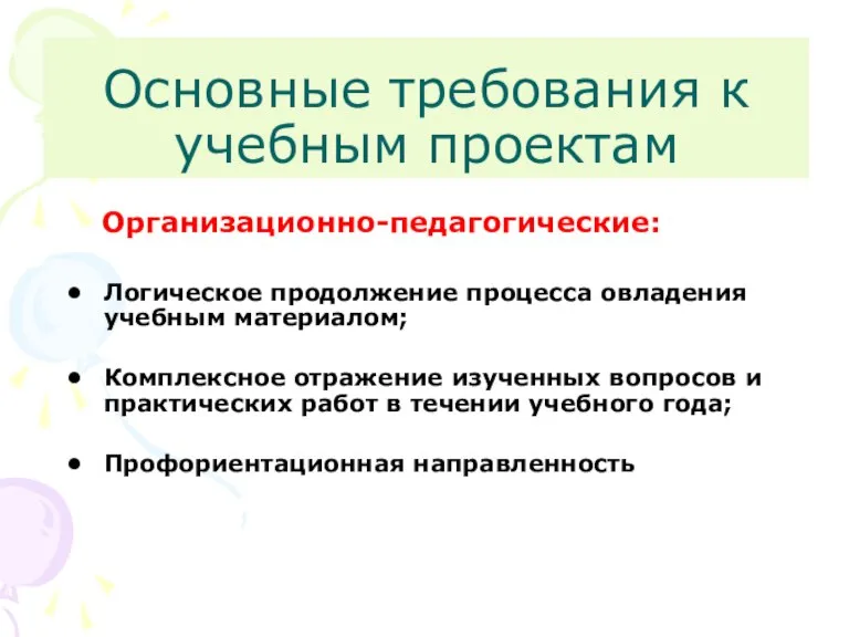 Основные требования к учебным проектам Организационно-педагогические: Логическое продолжение процесса овладения учебным материалом;