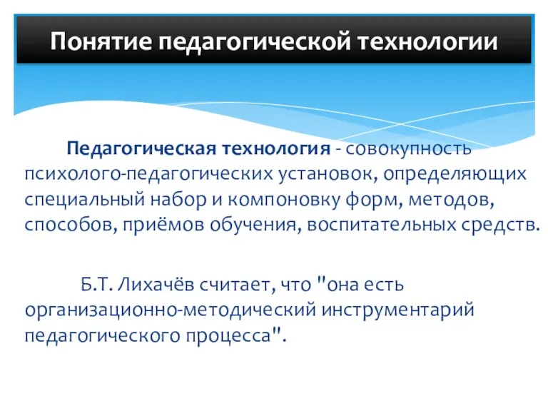 Педагогическая технология - совокупность психолого-педагогических установок, определяющих специальный набор и компоновку форм,