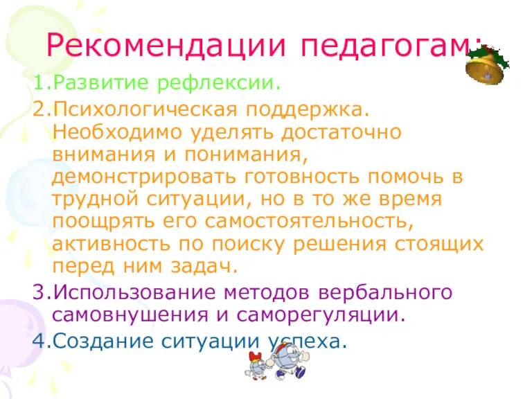 Рекомендации педагогам: 1.Развитие рефлексии. 2.Психологическая поддержка. Необходимо уделять достаточно внимания и понимания,