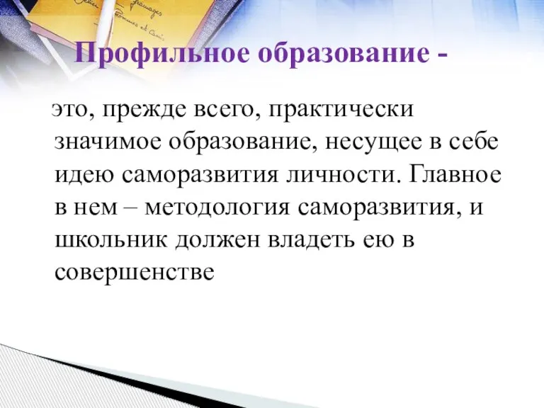 Профильное образование - это, прежде всего, практически значимое образование, несущее в себе