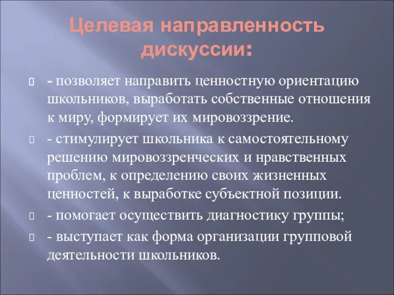 Целевая направленность дискуссии: - позволяет направить ценностную ориентацию школьников, выработать собственные отношения