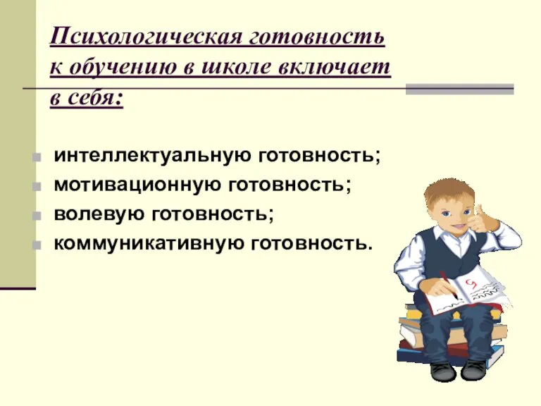 Психологическая готовность к обучению в школе включает в себя: интеллектуальную готовность; мотивационную