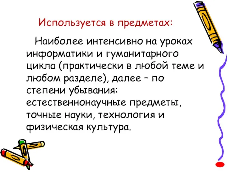 Используется в предметах: Наиболее интенсивно на уроках информатики и гуманитарного цикла (практически