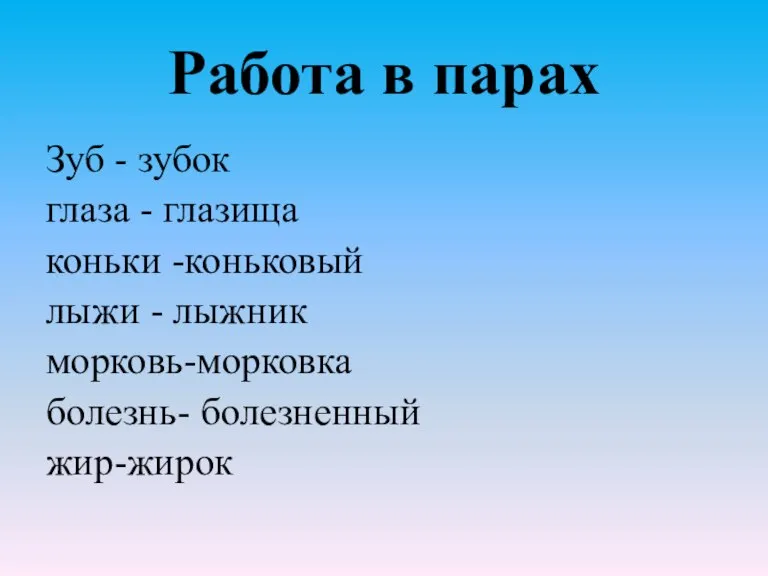 Работа в парах Зуб - зубок глаза - глазища коньки -коньковый лыжи