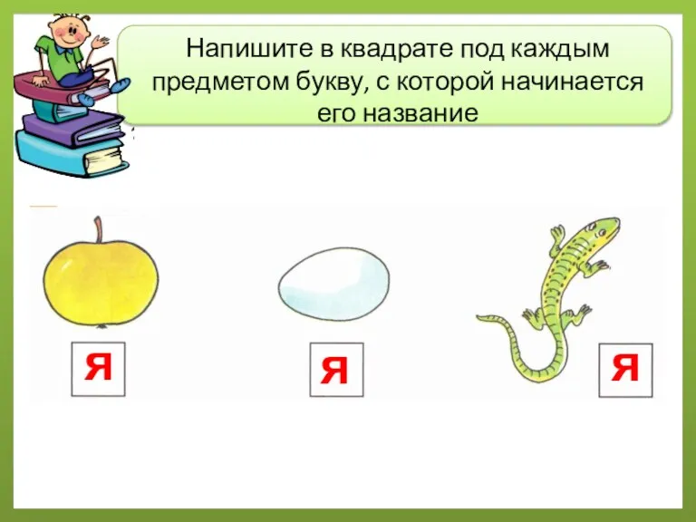 Напишите в квадрате под каждым предметом букву, с которой начинается его название я я я