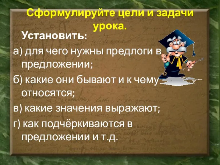 Сформулируйте цели и задачи урока. Установить: а) для чего нужны предлоги в