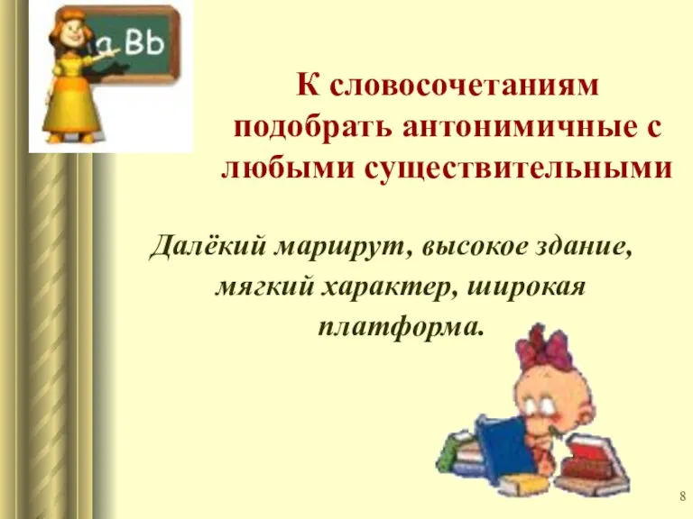 К словосочетаниям подобрать антонимичные с любыми существительными Далёкий маршрут, высокое здание, мягкий характер, широкая платформа.