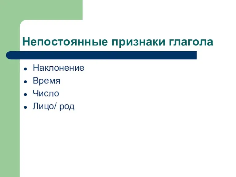 Непостоянные признаки глагола Наклонение Время Число Лицо/ род